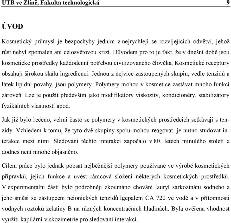 Jednou z nejvíce zastoupených skupin, vedle tenzidů a látek lipidní povahy, jsou polymery. Polymery mohou v kosmetice zastávat mnoho funkcí zároveň.