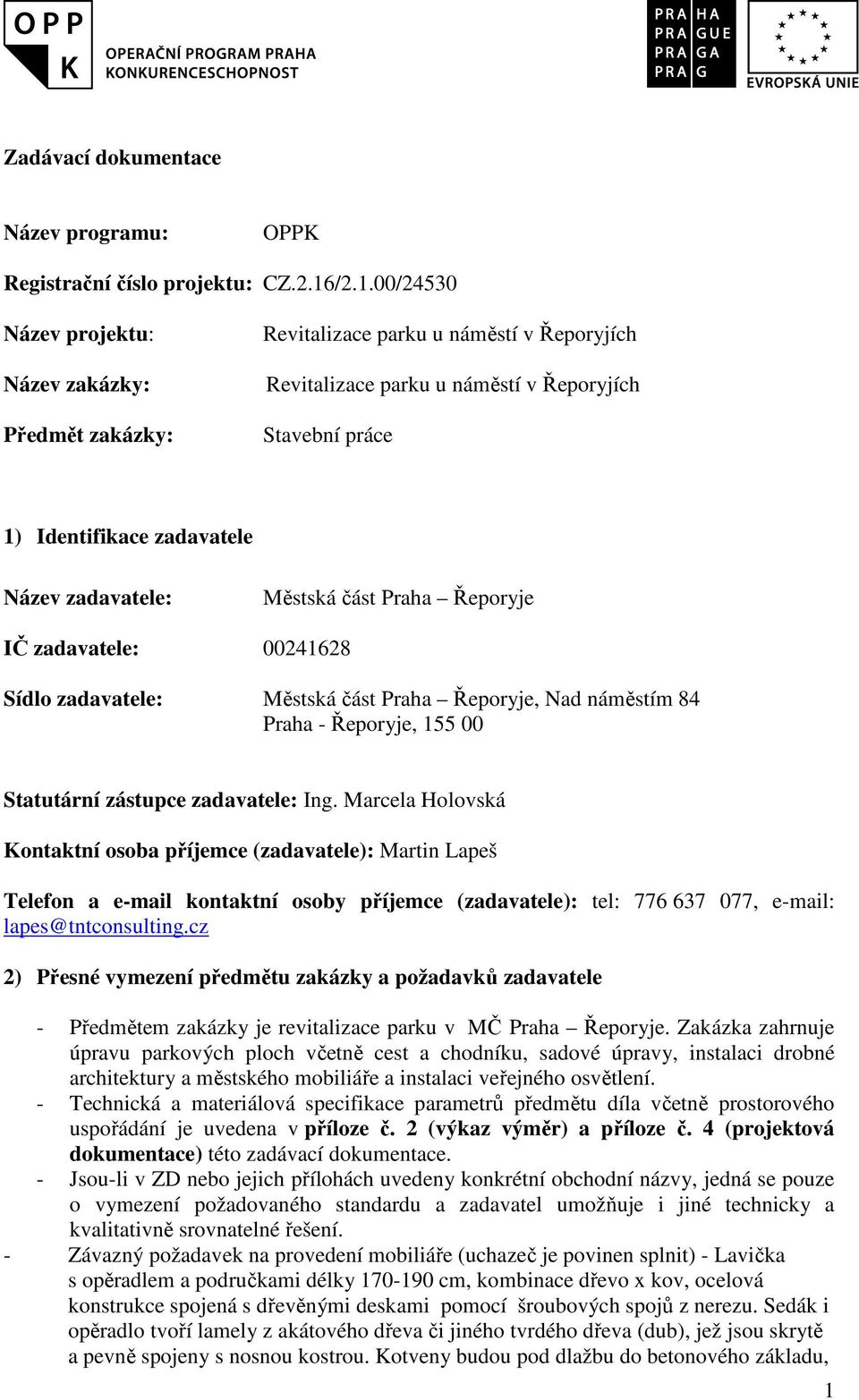 zadavatele: Městská část Praha Řeporyje IČ zadavatele: 00241628 Sídlo zadavatele: Městská část Praha Řeporyje, Nad náměstím 84 Praha - Řeporyje, 155 00 Statutární zástupce zadavatele: Ing.