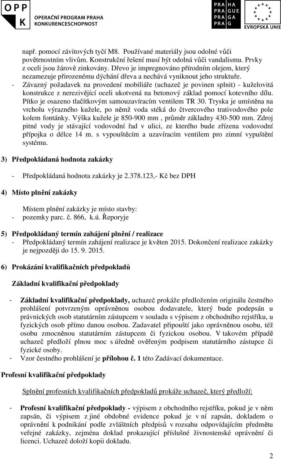 - Závazný požadavek na provedení mobiliáře (uchazeč je povinen splnit) - kuželovitá konstrukce z nerezivějící oceli ukotvená na betonový základ pomocí kotevního dílu.