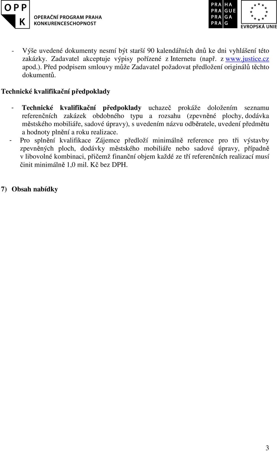 Technické kvalifikační předpoklady - Technické kvalifikační předpoklady uchazeč prokáže doložením seznamu referenčních zakázek obdobného typu a rozsahu (zpevněné plochy, dodávka městského mobiliáře,