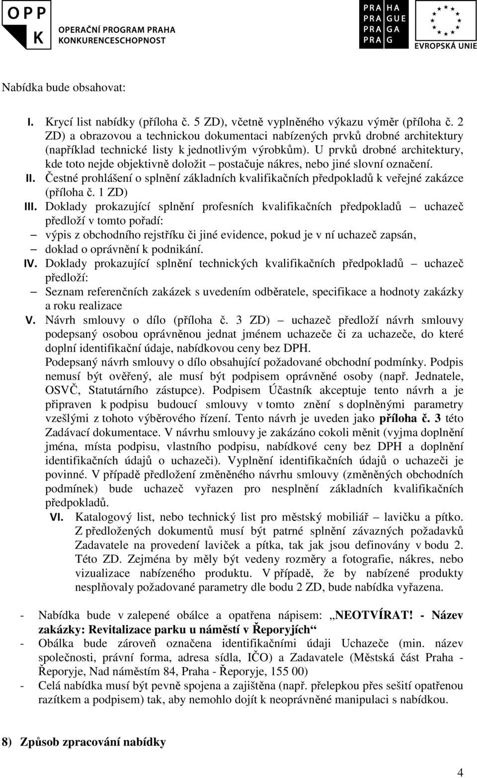 U prvků drobné architektury, kde toto nejde objektivně doložit postačuje nákres, nebo jiné slovní označení. II.