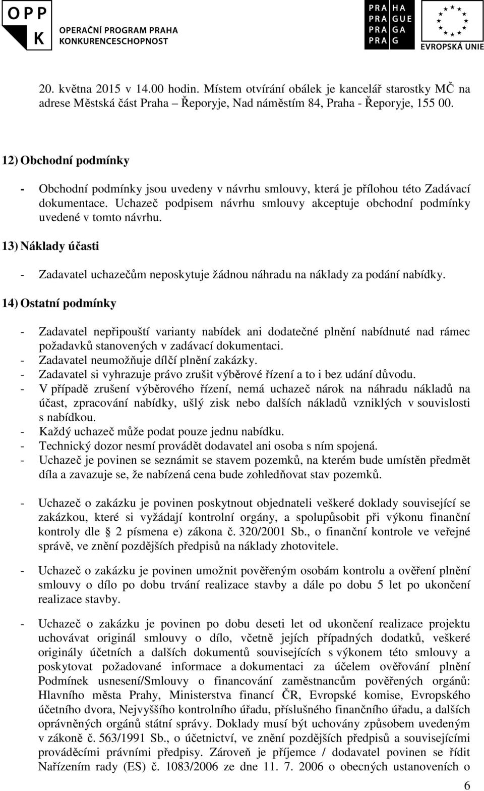 Uchazeč podpisem návrhu smlouvy akceptuje obchodní podmínky uvedené v tomto návrhu. 13) Náklady účasti - Zadavatel uchazečům neposkytuje žádnou náhradu na náklady za podání nabídky.