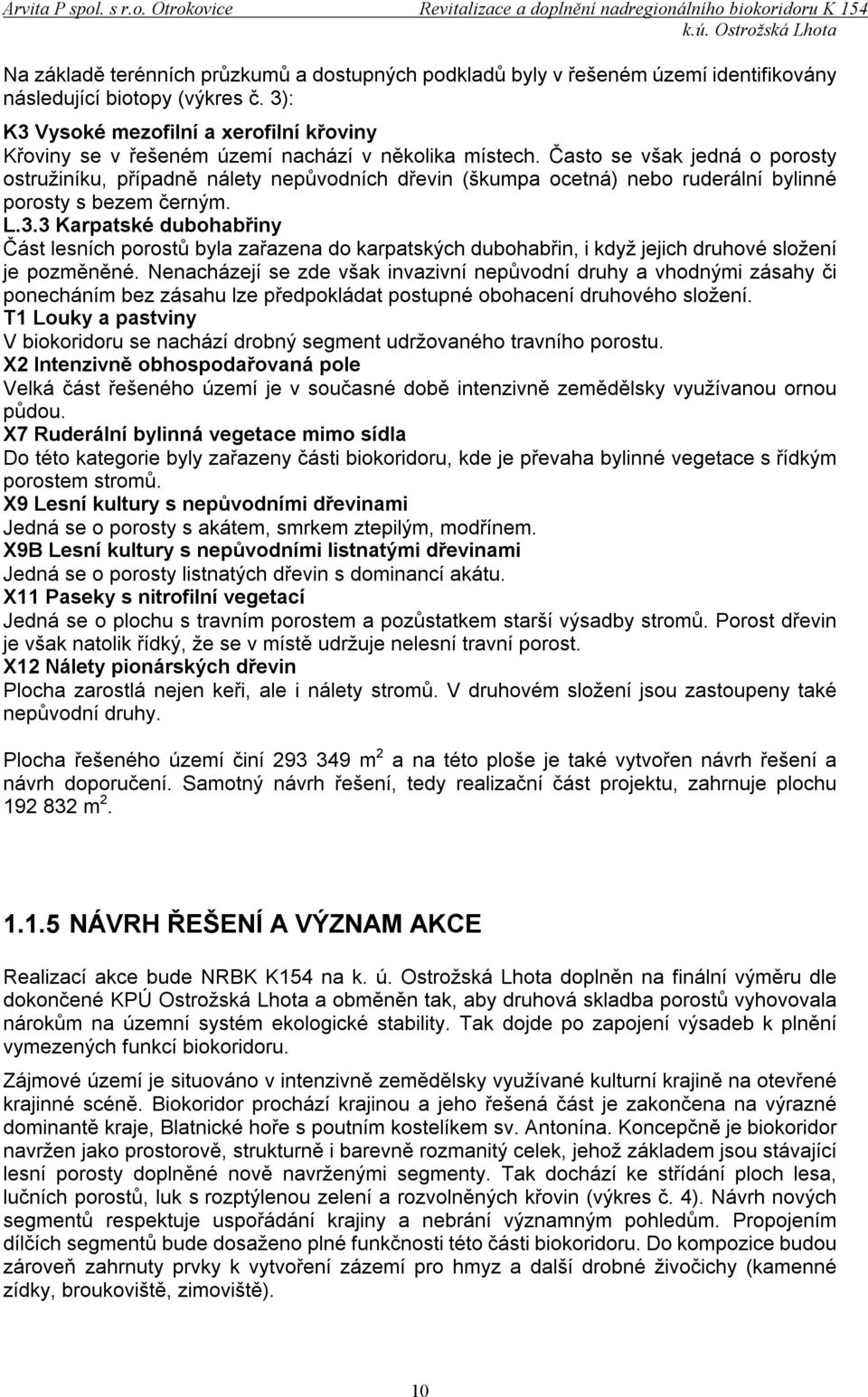 Často se však jedná o porosty ostružiníku, případně nálety nepůvodních dřevin (škumpa ocetná) nebo ruderální bylinné porosty s bezem černým. L.3.