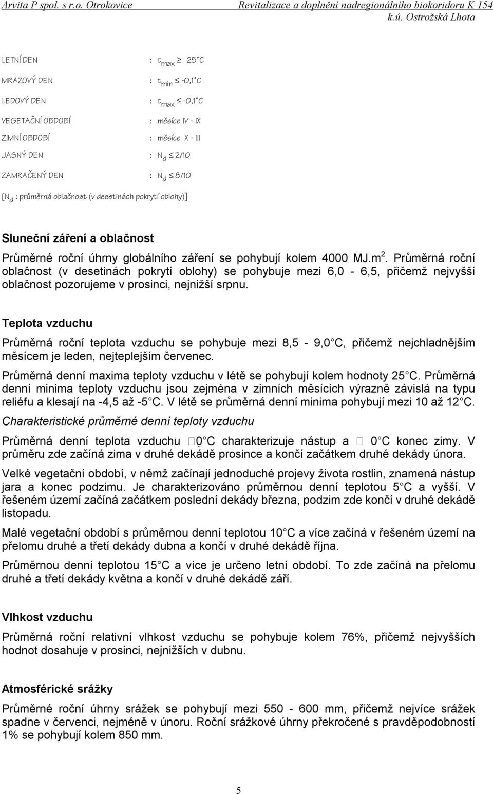 Otrokovice Revitalizace a doplnění nadregionálního biokoridoru K 154 LETNÍ DEN : t max 25 C MRAZOVÝ DEN LEDOVÝ DEN VEGETAČNÍ OBDOBÍ ZIMNÍ OBDOBÍ : t min -0,1 C : t max -0,1 C : měsíce IV - IX :