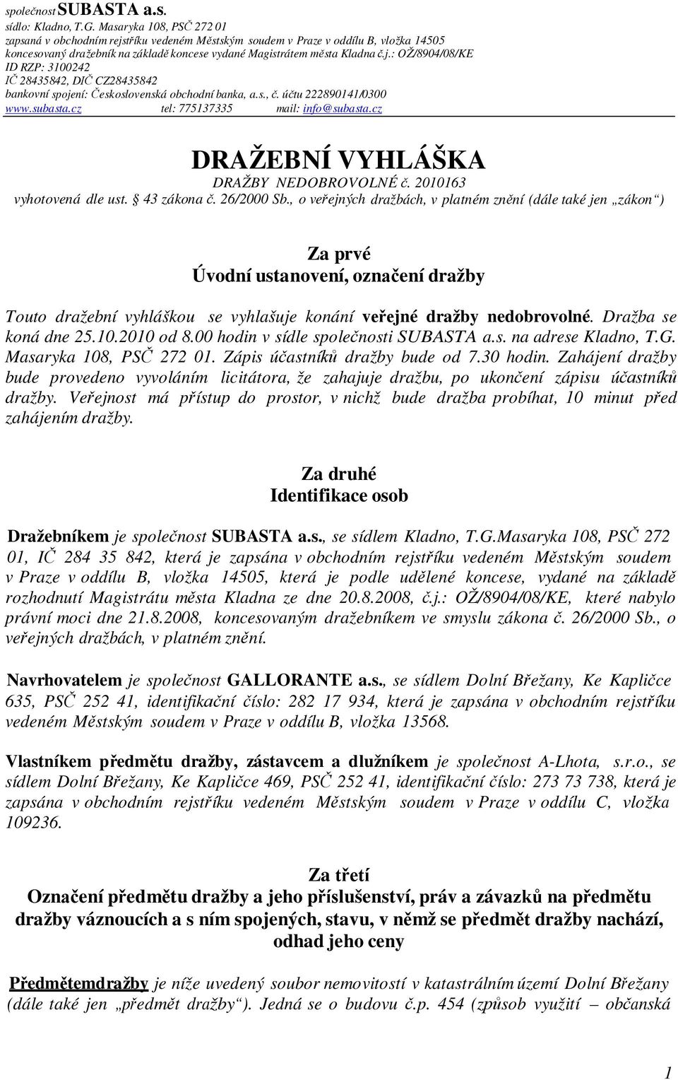 s., č. účtu 222890141/0300 www.subasta.cz tel: 775137335 mail: info@subasta.cz DRAŽEBNÍ VYHLÁŠKA DRAŽBY NEDOBROVOLNÉ č. 2010163 vyhotovená dle ust. 43 zákona č. 26/2000 Sb.