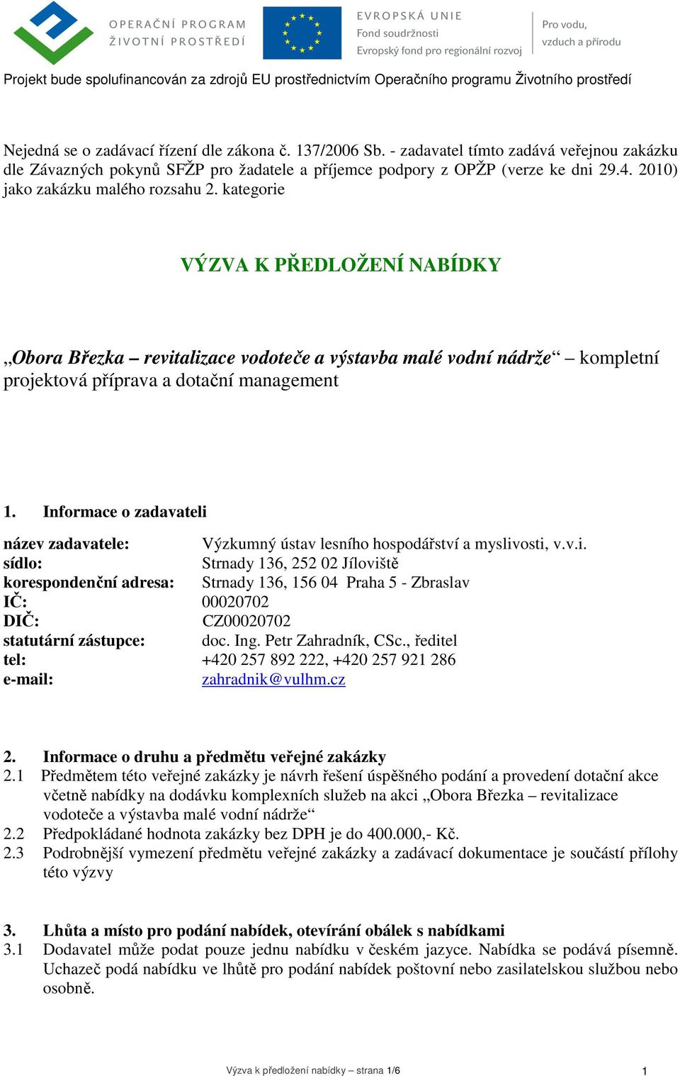 kategorie VÝZVA K PŘEDLOŽENÍ NABÍDKY Obora Březka revitalizace vodoteče a výstavba malé vodní nádrže kompletní projektová příprava a dotační management 1.