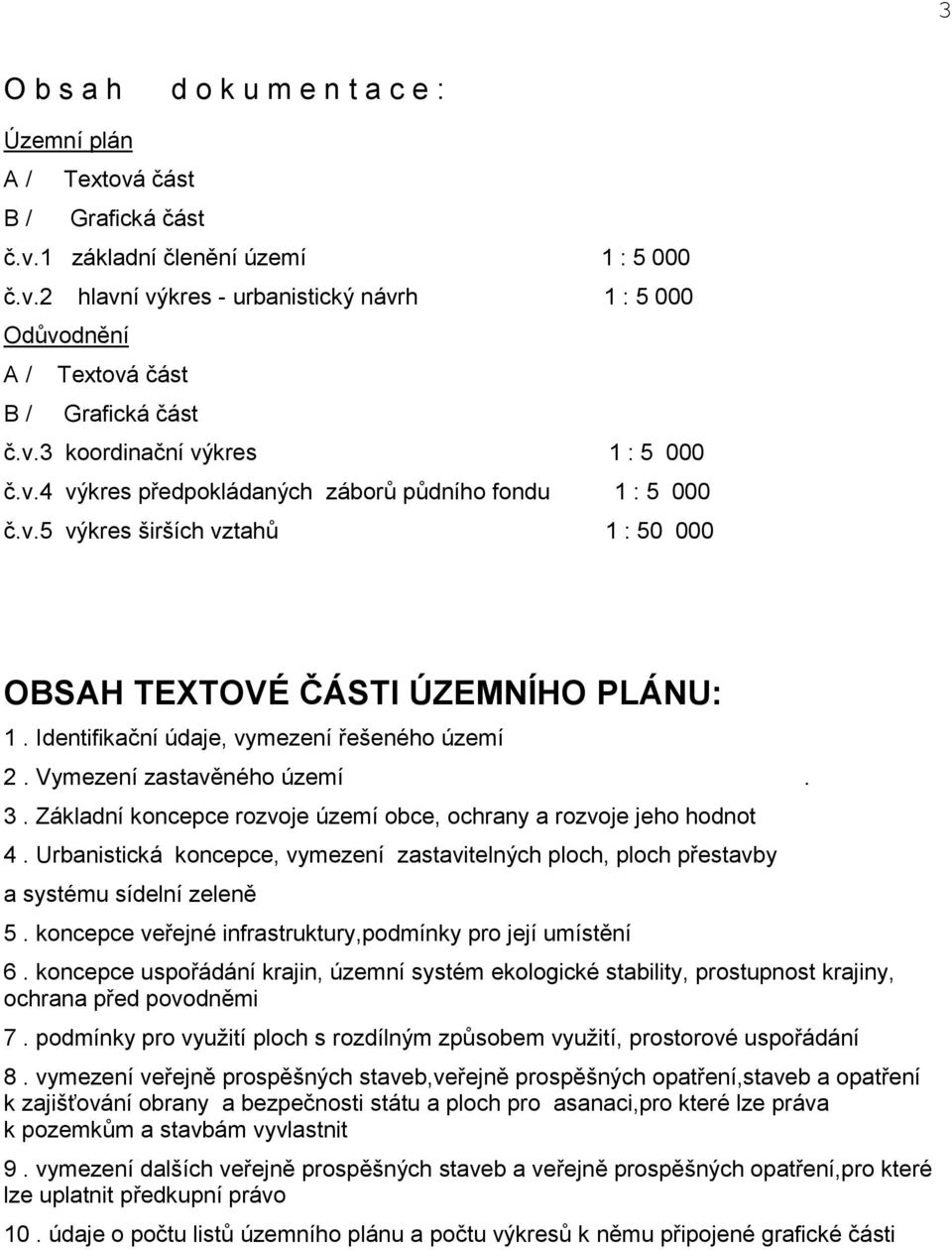 Identifikační údaje, vymezení řešeného území 2. Vymezení zastavěného území. 3. Základní koncepce rozvoje území obce, ochrany a rozvoje jeho hodnot 4.