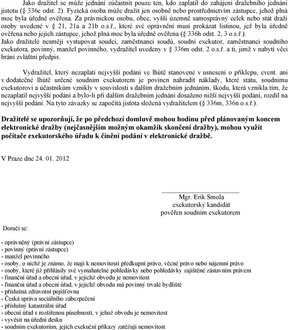 Za právnickou osobu, obec, vyšší územně samosprávný celek nebo stát draží osoby uvedené v 21, 21a a 21b o.s.ř.