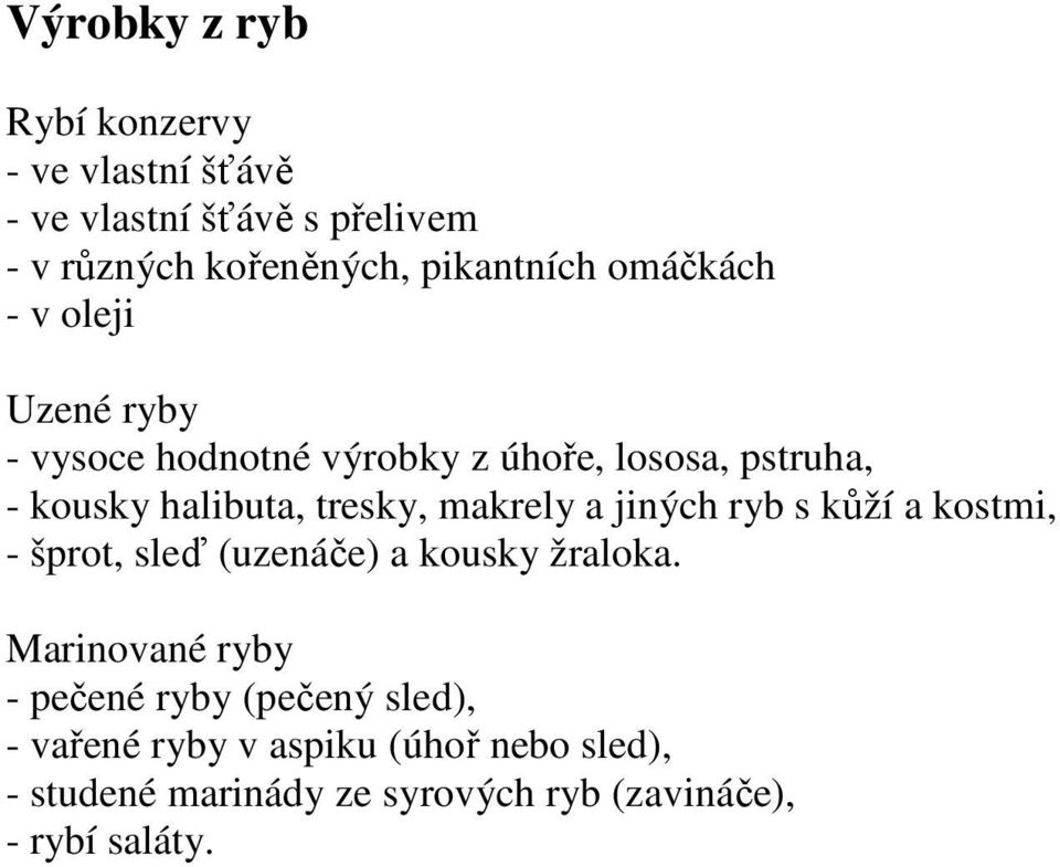 makrely a jiných ryb s kůží a kostmi, - šprot, sleď (uzenáče) a kousky žraloka.