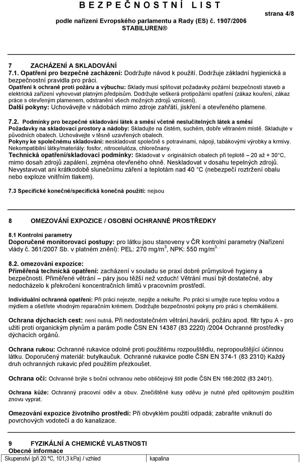 Dodržujte veškerá protipožární opatření (zákaz kouření, zákaz práce s otevřeným plamenem, odstranění všech možných zdrojů vznícení).