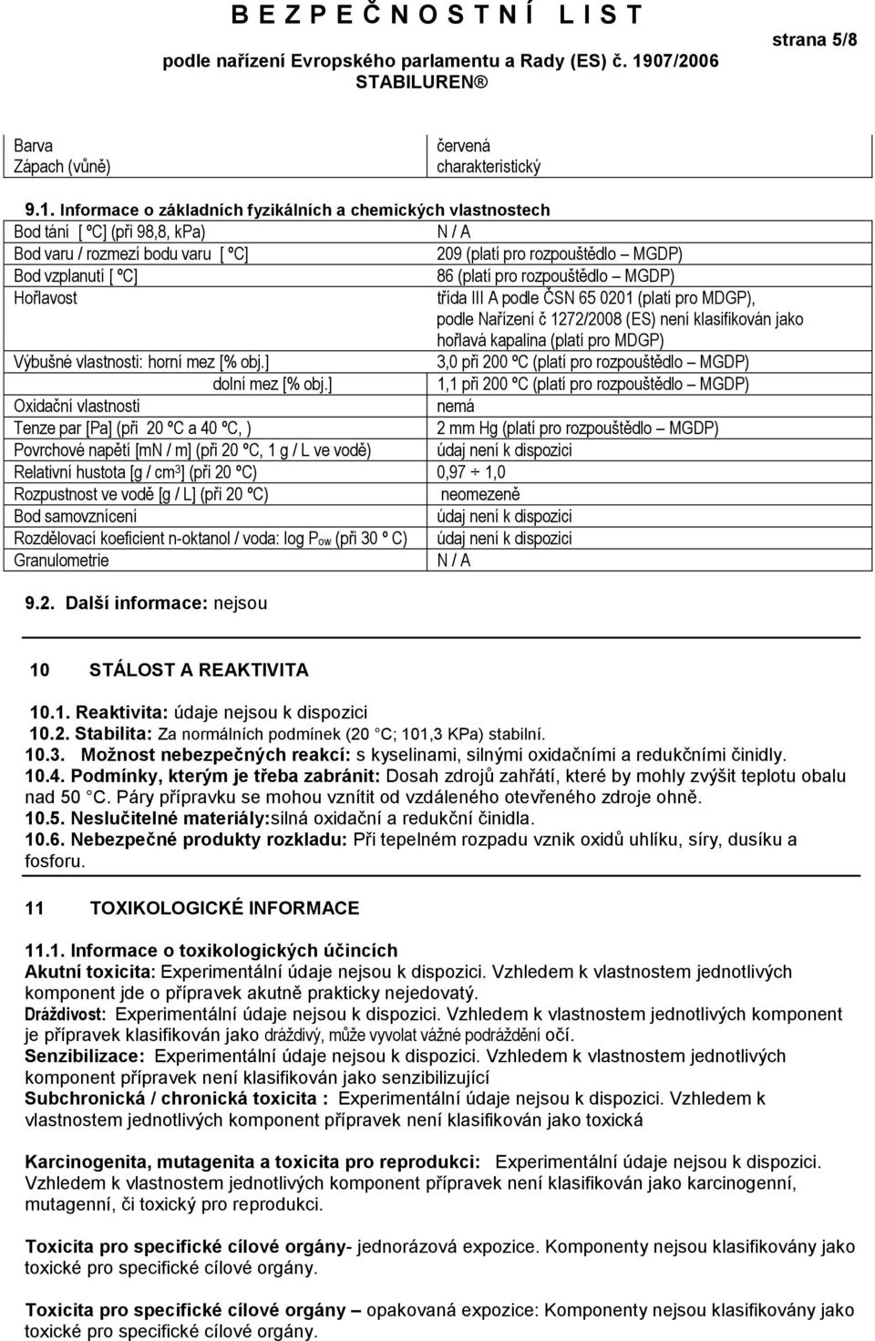 pro rozpouštědlo MGDP) Hořlavost třída III A podle ČSN 65 0201 (platí pro MDGP), podle Nařízení č 1272/2008 (ES) není klasifikován jako hořlavá kapalina (platí pro MDGP) Výbušné vlastnosti: horní mez