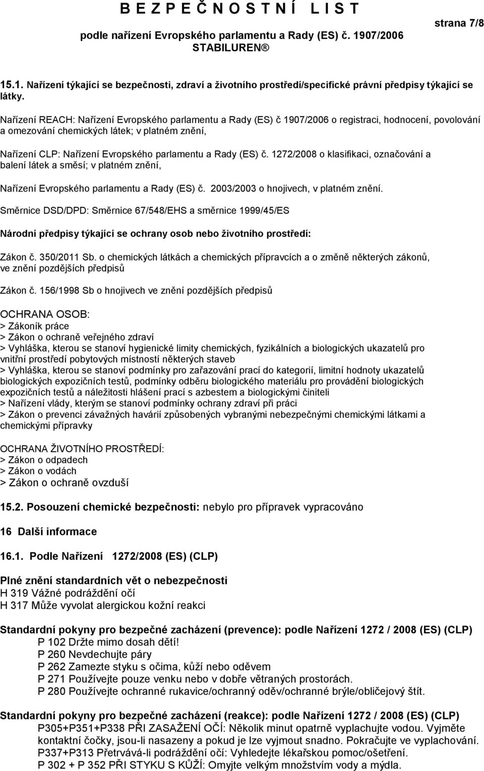 a Rady (ES) č. 1272/2008 o klasifikaci, označování a balení látek a směsí; v platném znění, Nařízení Evropského parlamentu a Rady (ES) č. 2003/2003 o hnojivech, v platném znění.