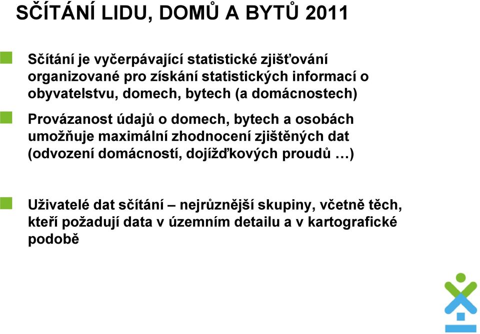 bytech a sbách umžňuje maximální zhdncení zjištěných dat (dvzení dmácnstí, djížďkvých prudů )