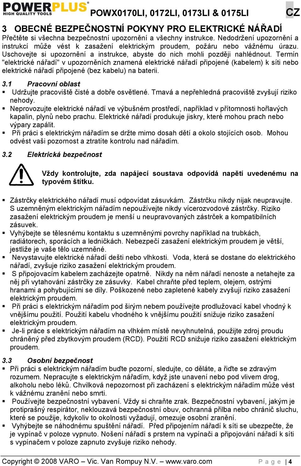 Termín "elektrické nářadí" v upozorněních znamená elektrické nářadí připojené (kabelem) k síti nebo elektrické nářadí připojené (bez kabelu) na baterii. 3.