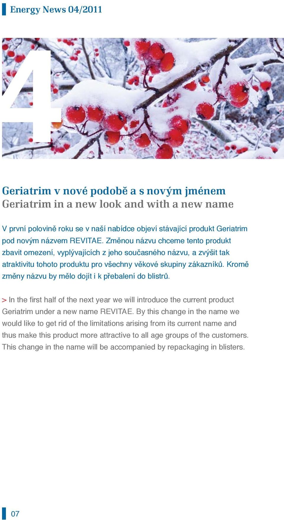 Kromě změny názvu by mělo dojít i k přebalení do blistrů. > In the fi rst half of the next year we will introduce the current product Geriatrim under a new name REVITAE.