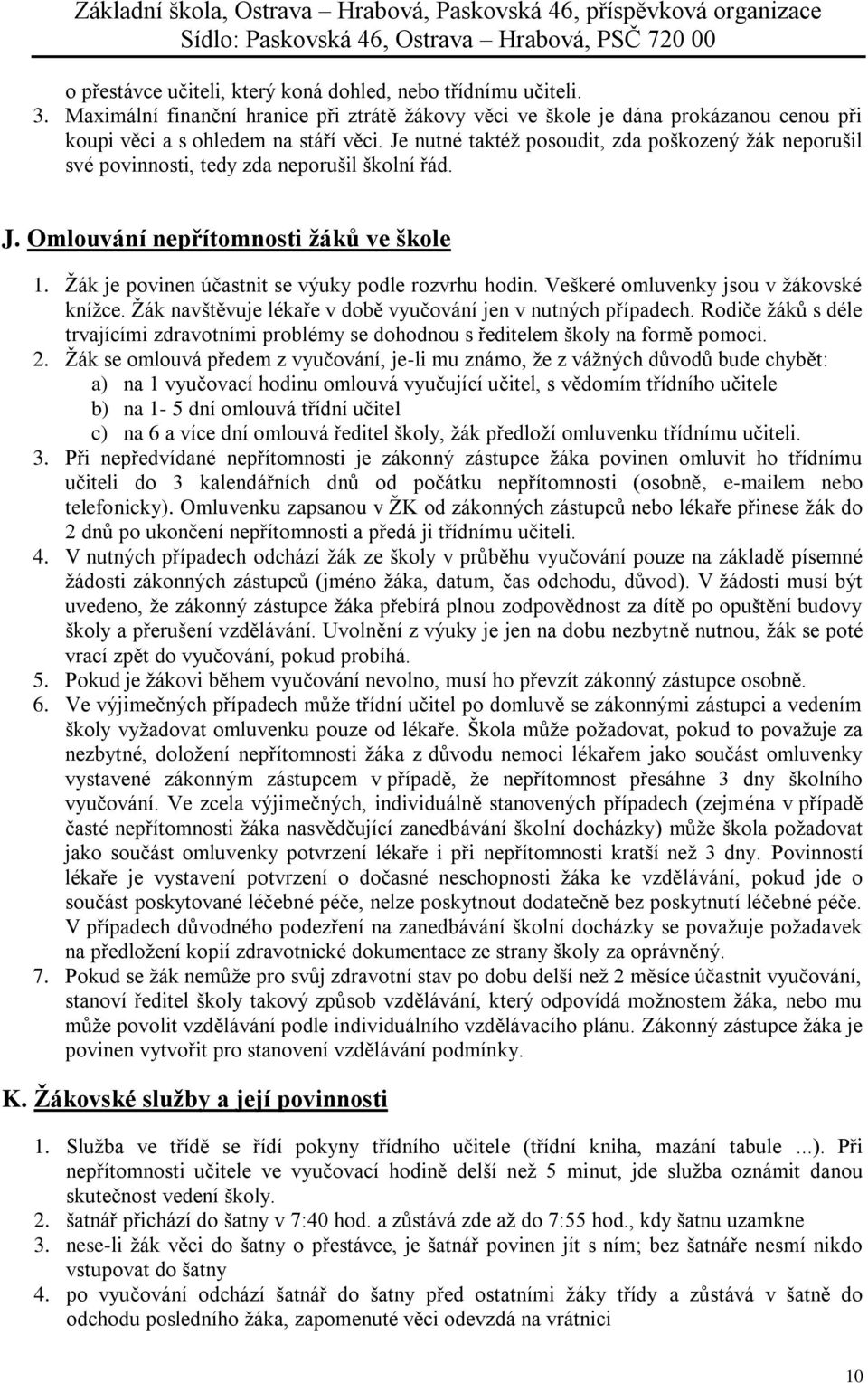 Veškeré omluvenky jsou v žákovské knížce. Žák navštěvuje lékaře v době vyučování jen v nutných případech.