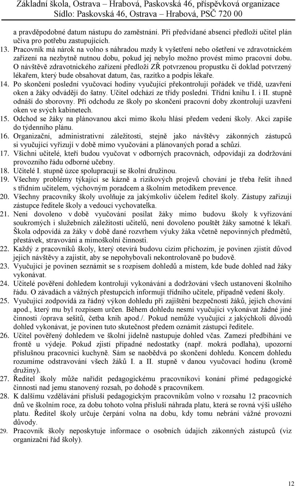 O návštěvě zdravotnického zařízení předloží ZŘ potvrzenou propustku či doklad potvrzený lékařem, který bude obsahovat datum, čas, razítko a podpis lékaře. 14.