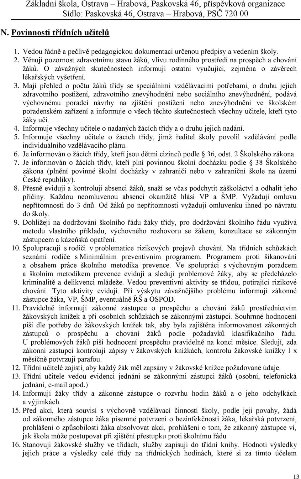 Mají přehled o počtu žáků třídy se speciálními vzdělávacími potřebami, o druhu jejich zdravotního postižení, zdravotního znevýhodnění nebo sociálního znevýhodnění, podává výchovnému poradci návrhy na