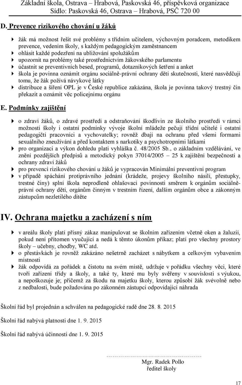 orgánu sociálně-právní ochrany dětí skutečnosti, které nasvědčují tomu, že žák požívá návykové látky distribuce a šíření OPL je v České republice zakázána, škola je povinna takový trestný čin