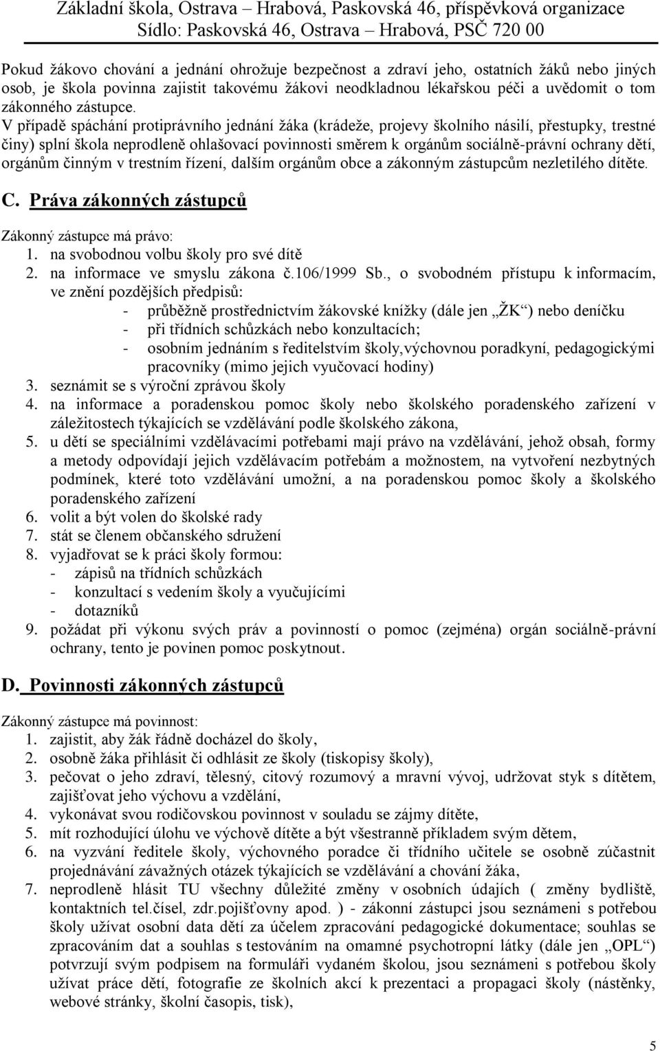 V případě spáchání protiprávního jednání žáka (krádeže, projevy školního násilí, přestupky, trestné činy) splní škola neprodleně ohlašovací povinnosti směrem k orgánům sociálně-právní ochrany dětí,