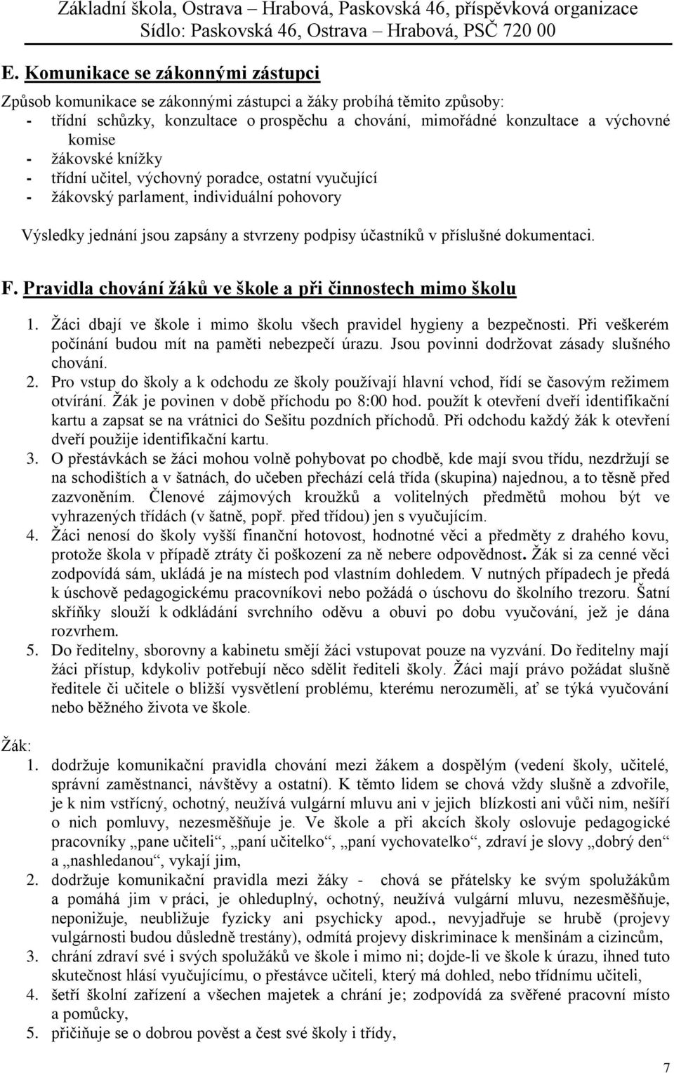 Pravidla chování žáků ve škole a při činnostech mimo školu 1. Žáci dbají ve škole i mimo školu všech pravidel hygieny a bezpečnosti. Při veškerém počínání budou mít na paměti nebezpečí úrazu.