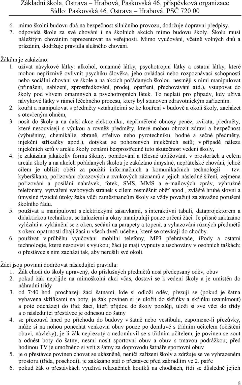 užívat návykové látky: alkohol, omamné látky, psychotropní látky a ostatní látky, které mohou nepříznivě ovlivnit psychiku člověka, jeho ovládací nebo rozpoznávací schopnosti nebo sociální chování ve