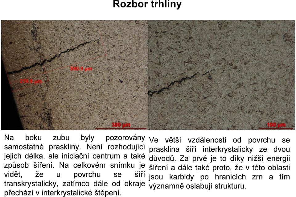 Na celkovém snímku je vidět, že u povrchu se šíří transkrystalicky, zatímco dále od okraje přechází v interkrystalické