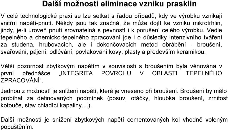 Vedle tepelného a chemicko-tepelného zpracování jde i o důsledky intenzivního tváření za studena, hrubovacích, ale i dokončovacích metod obrábění - broušení, svařování, pájení, odlévání, povlakování