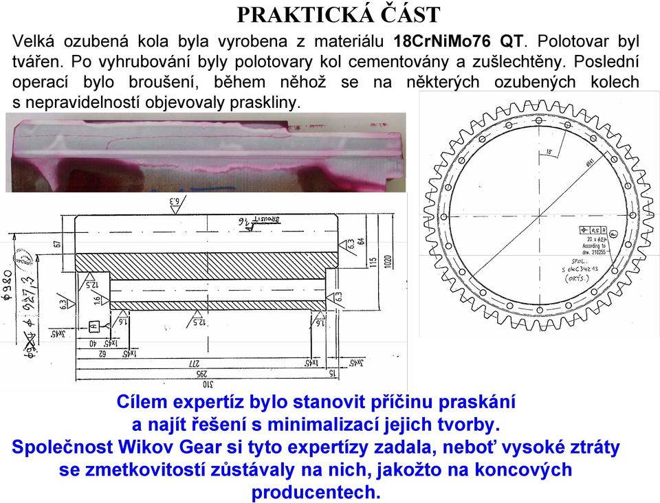 Poslední operací bylo broušení, během něhož se na některých ozubených kolech s nepravidelností objevovaly praskliny.