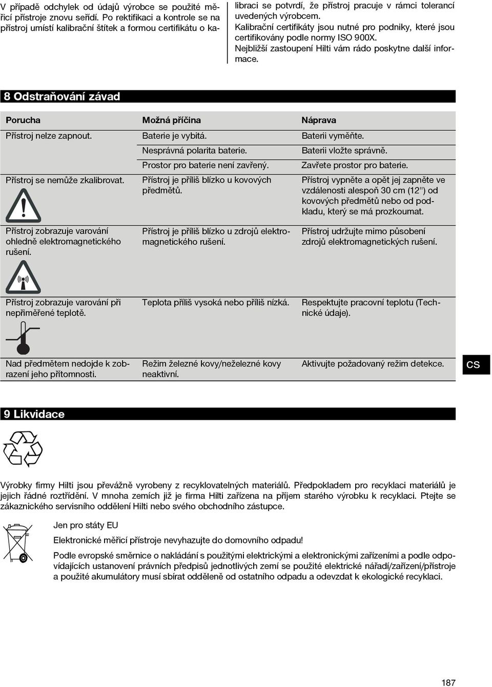 Kalibrační certifikáty jsou nutné pro podniky, které jsou certifikovány podle normy ISO 900X. Nejbližší zastoupení Hilti vám rádo poskytne další informace.