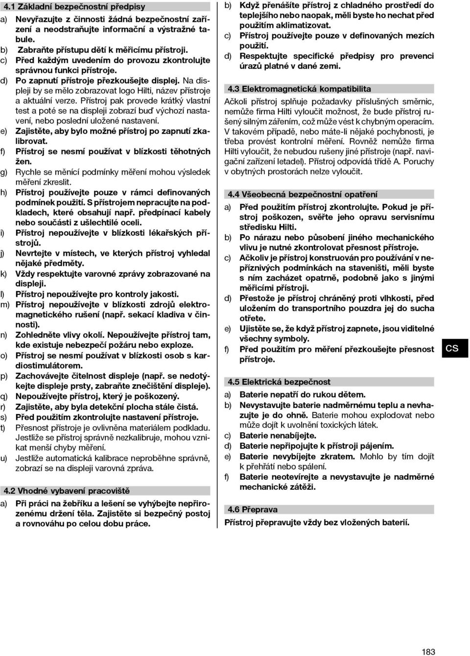 Přístroj pak provede krátký vlastní testapotésenadisplejizobrazíbuďvýchozínastavení, nebo poslední uložené nastavení. e) Zajistěte, aby bylo možné přístroj po zapnutí zkalibrovat.