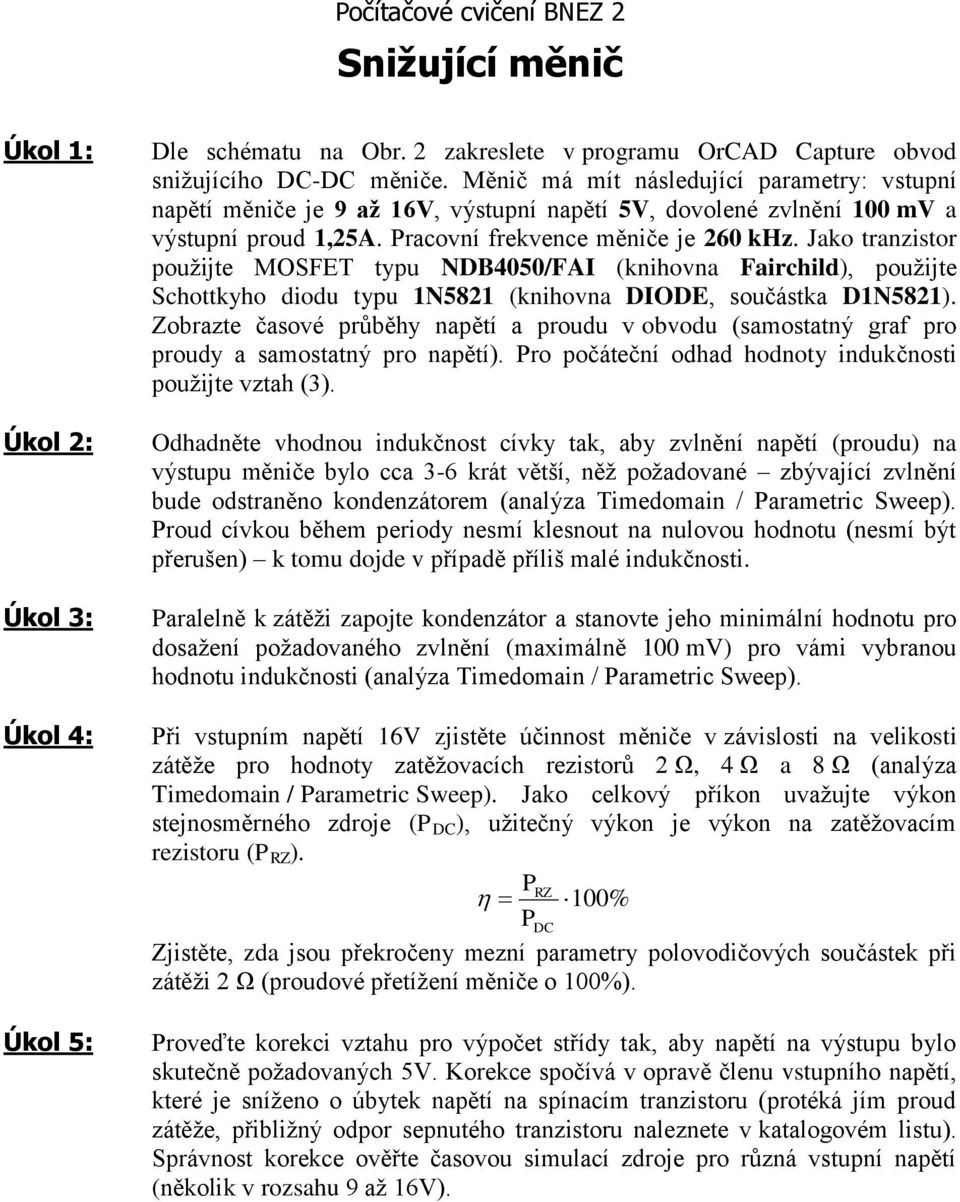 Jako tranzistor použijte MOSFET typu NDB4050/FAI (knihovna Fairchild), použijte Schottkyho diodu typu 1N5821 (knihovna DIODE, součástka D1N5821).