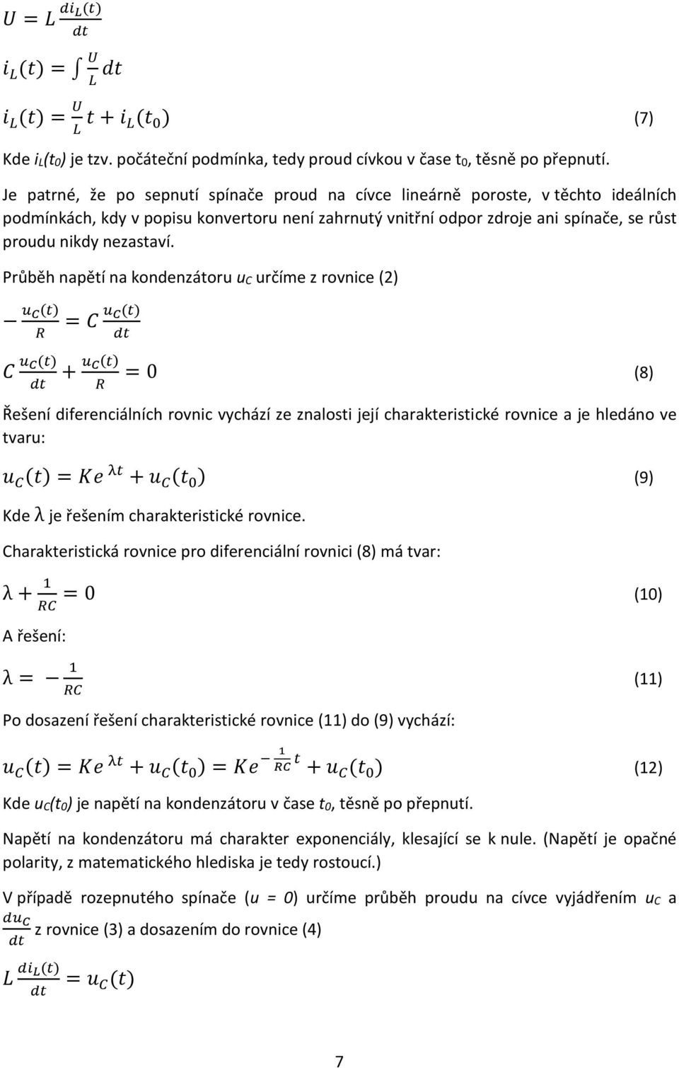 Průběh napětí na kondenzátoru uc určíme z rovnice (2) u C(t) R C u C(t) dt = C u C(t) dt + u C(t) R = (8) Řešení diferenciálních rovnic vychází ze znalosti její charakteristické rovnice a je hledáno