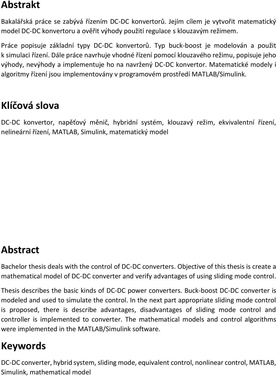 Dále práce navrhuje vhodné řízení pomocí klouzavého režimu, popisuje jeho výhody, nevýhody a implementuje ho na navržený DC-DC konvertor.