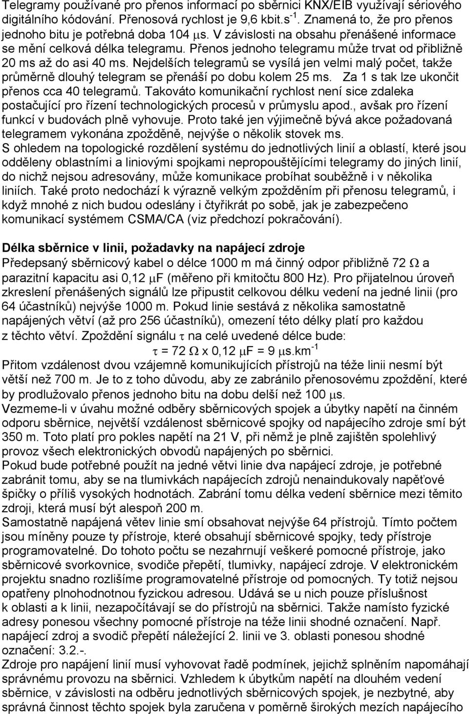 Přenos jednoho telegramu může trvat od přibližně 20 ms až do asi 40 ms. Nejdelších telegramů se vysílá jen velmi malý počet, takže průměrně dlouhý telegram se přenáší po dobu kolem 25 ms.