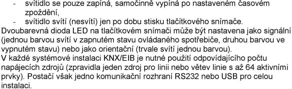 ve vypnutém stavu) nebo jako orientační (trvale svítí jednou barvou).