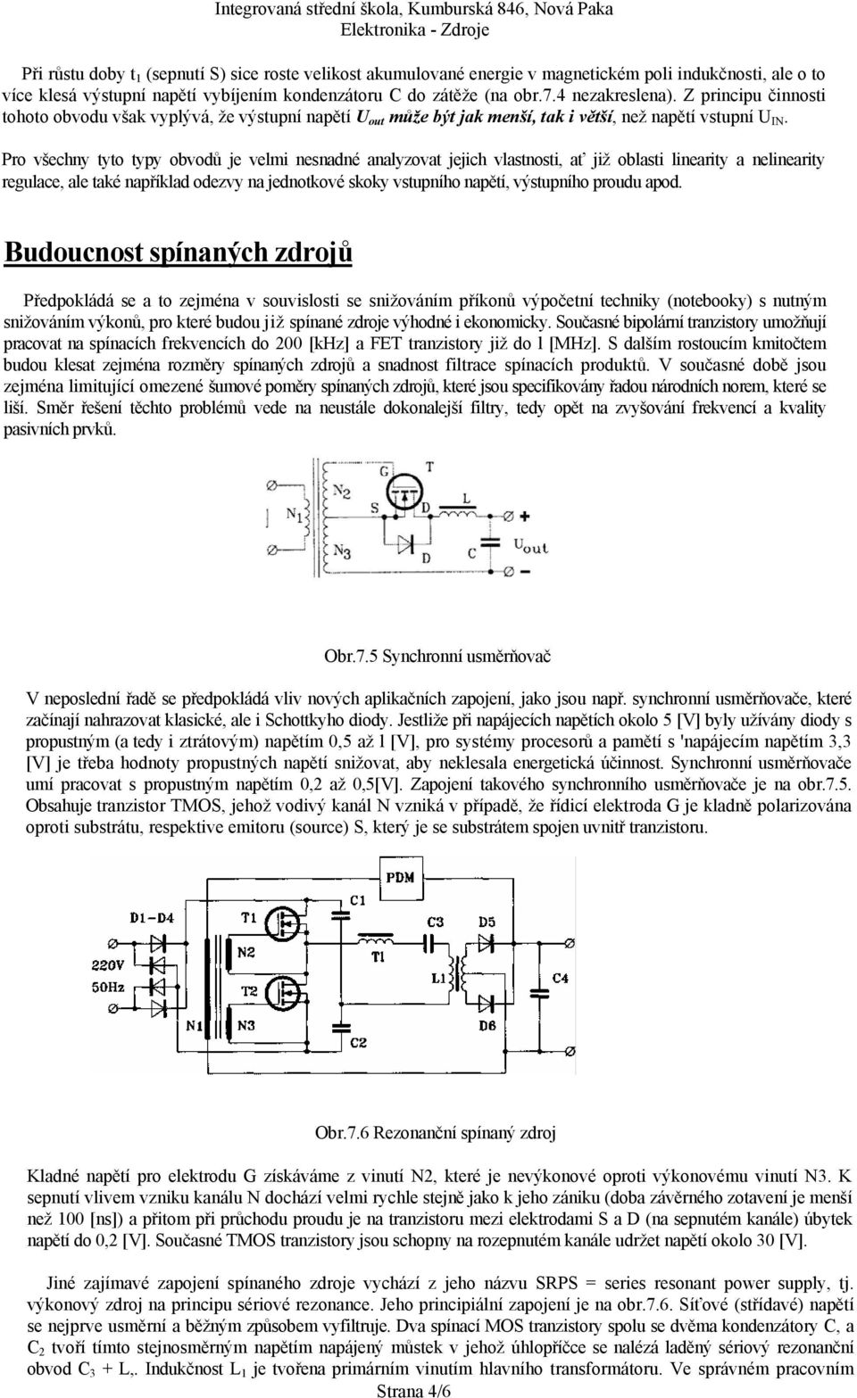 Pro všechny tyto typy obvodů je velmi nesnadné analyzovat jejich vlastnosti, ať již oblasti linearity a nelinearity regulace, ale také například odezvy na jednotkové skoky vstupního napětí,