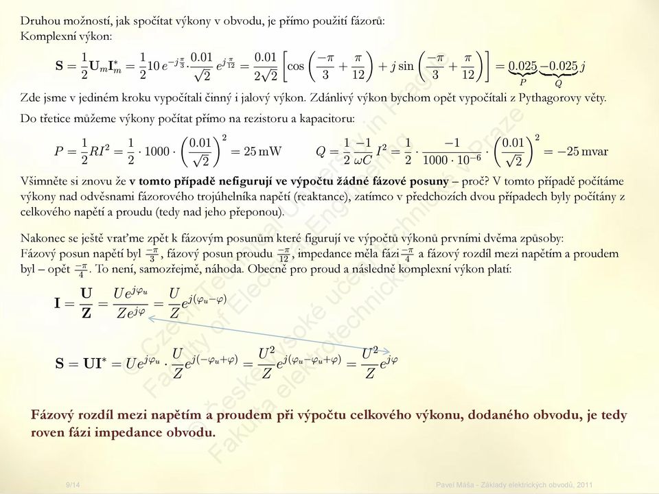 Do třetice můžeme výkony počítat přímo na rezistoru a kapacitoru: Všimněte si znovu že v tomto případě nefigurují ve výpočtu žádné fázové posuny proč?