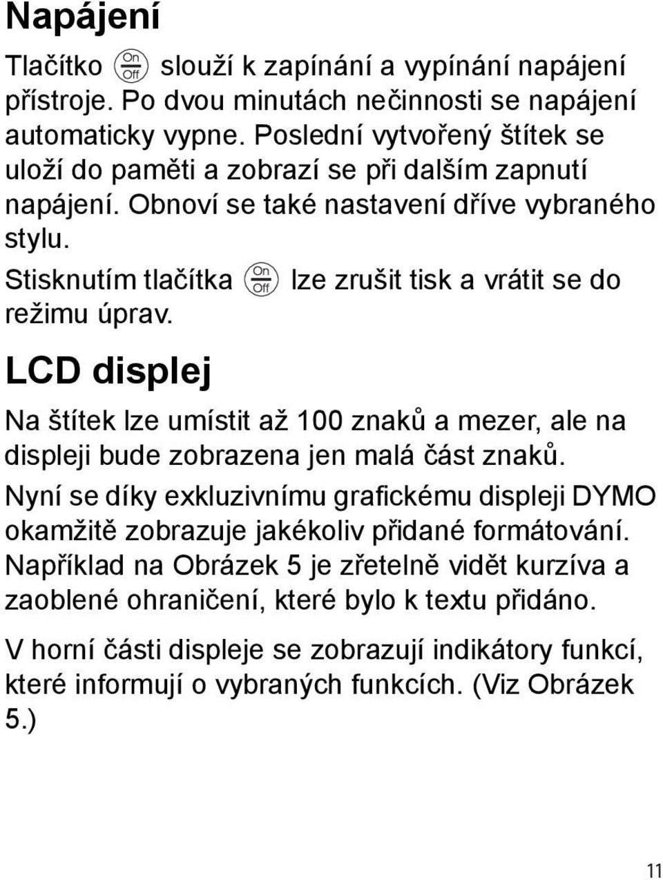 Stisknutím tlačítka lze zrušit tisk a vrátit se do režimu úprav. LCD displej Na štítek lze umístit až 100 znaků a mezer, ale na displeji bude zobrazena jen malá část znaků.