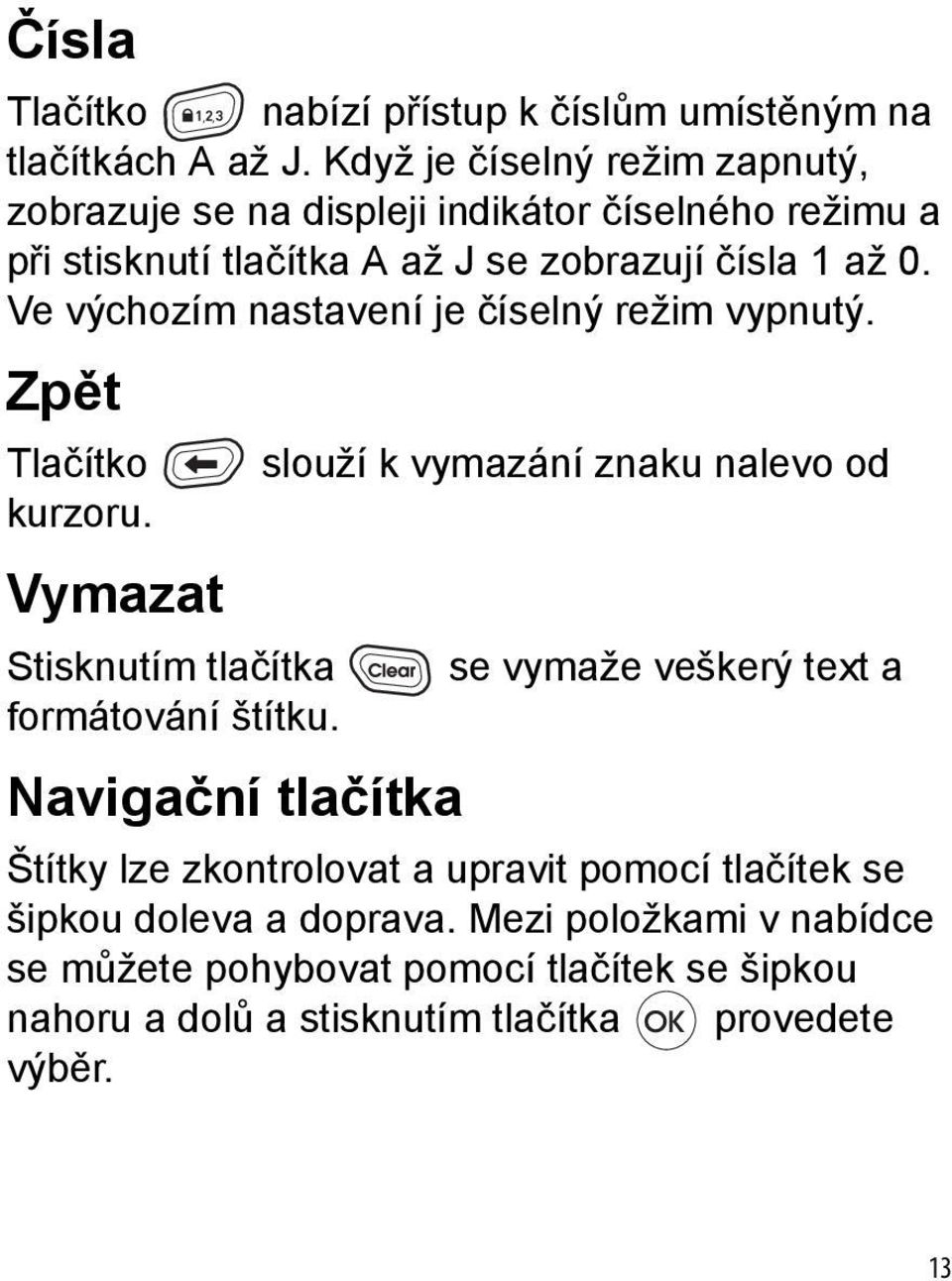 Ve výchozím nastavení je číselný režim vypnutý. Zpět Tlačítko kurzoru. Vymazat Stisknutím tlačítka formátování štítku.