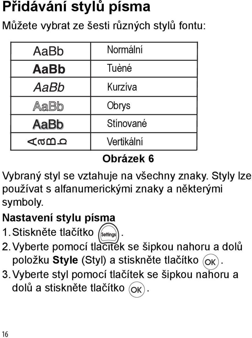 Styly lze používat s alfanumerickými znaky a některými symboly. Nastavení stylu písma 1.Stiskněte tlačítko. 2.