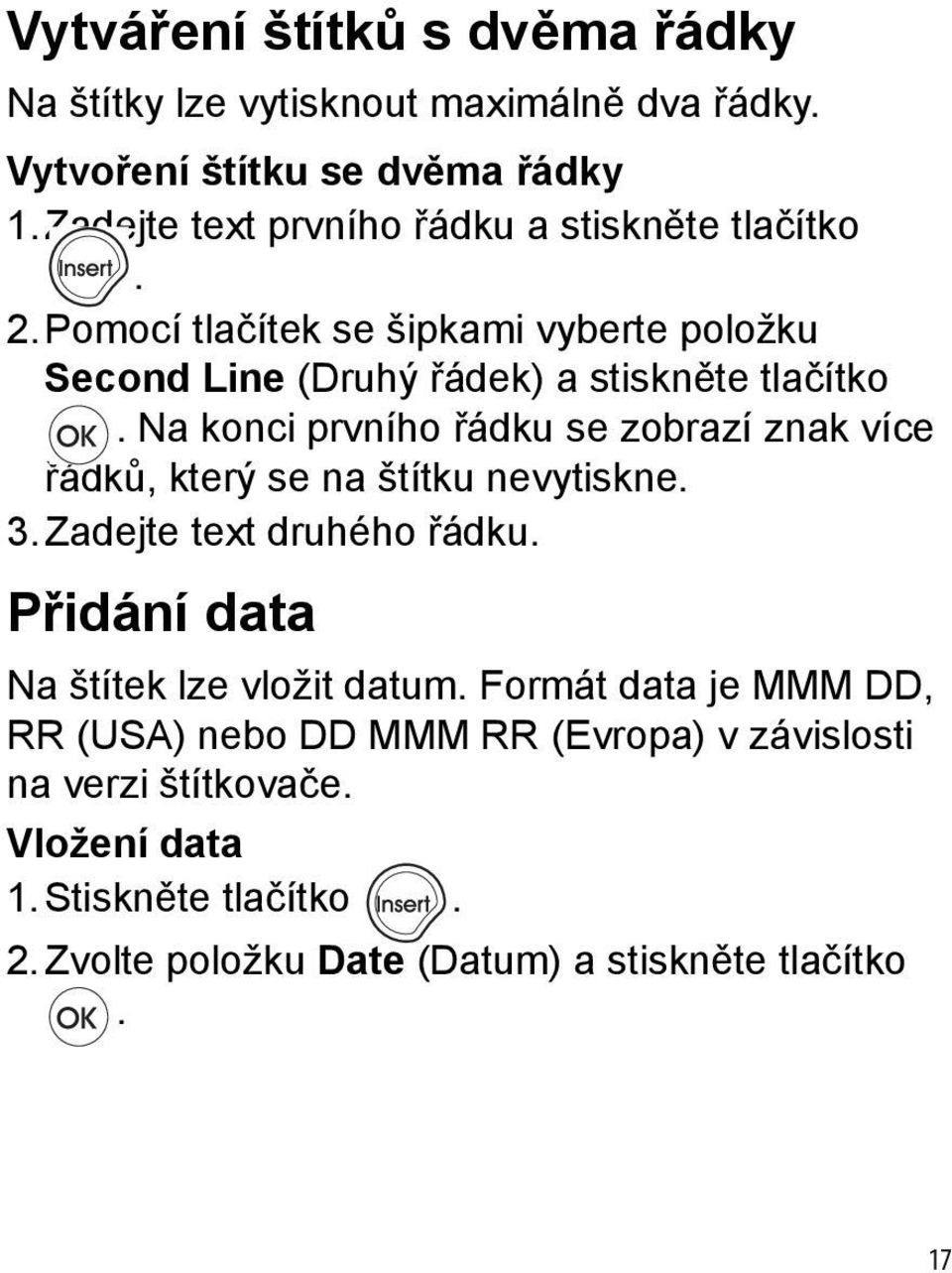 Na konci prvního řádku se zobrazí znak více řádků, který se na štítku nevytiskne. 3. Zadejte text druhého řádku.