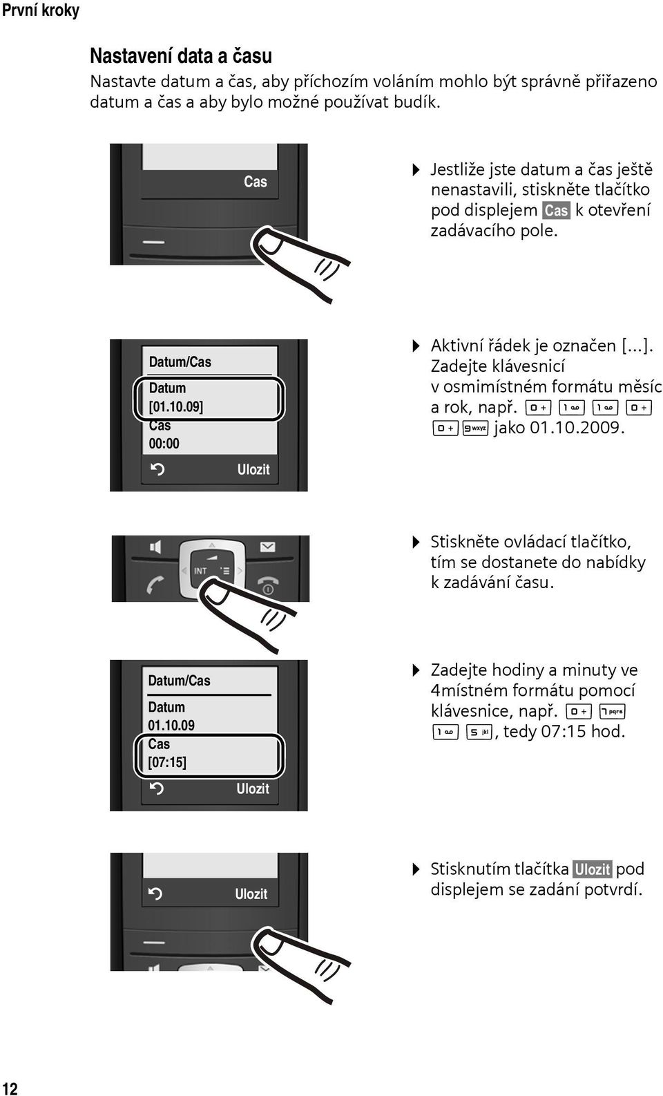 09] Cas 00:00 Ý Ulozit Aktivní řádek je označen [ ]. Zadejte klávesnicí v osmimístném formátu měsíc arok, např. Q Q QO jako 01.10.2009.