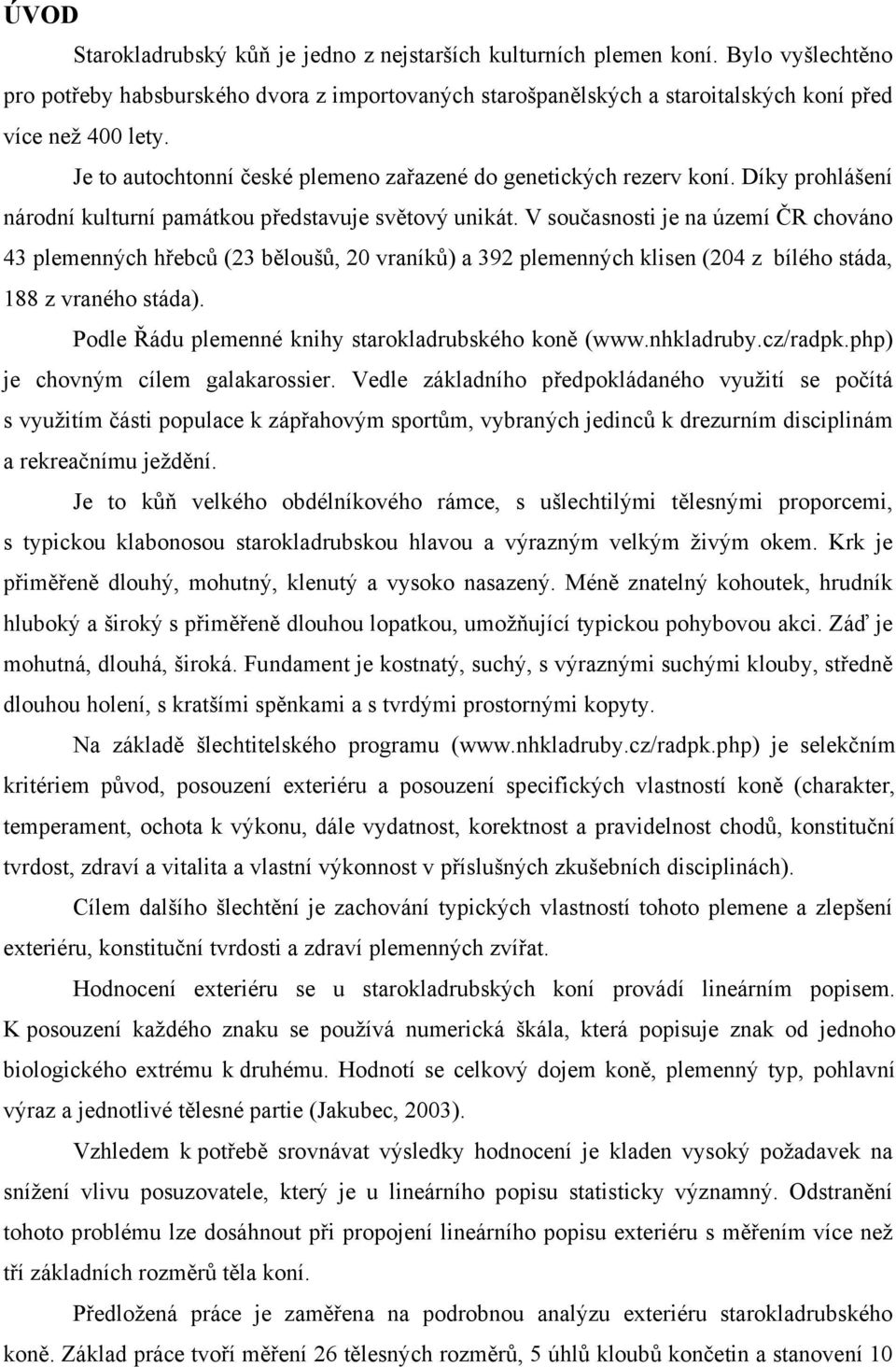 V současnosti je na území ČR chováno 43 plemenných hřebců (23 běloušů, 20 vraníků) a 392 plemenných klisen (204 z bílého stáda, 188 z vraného stáda).