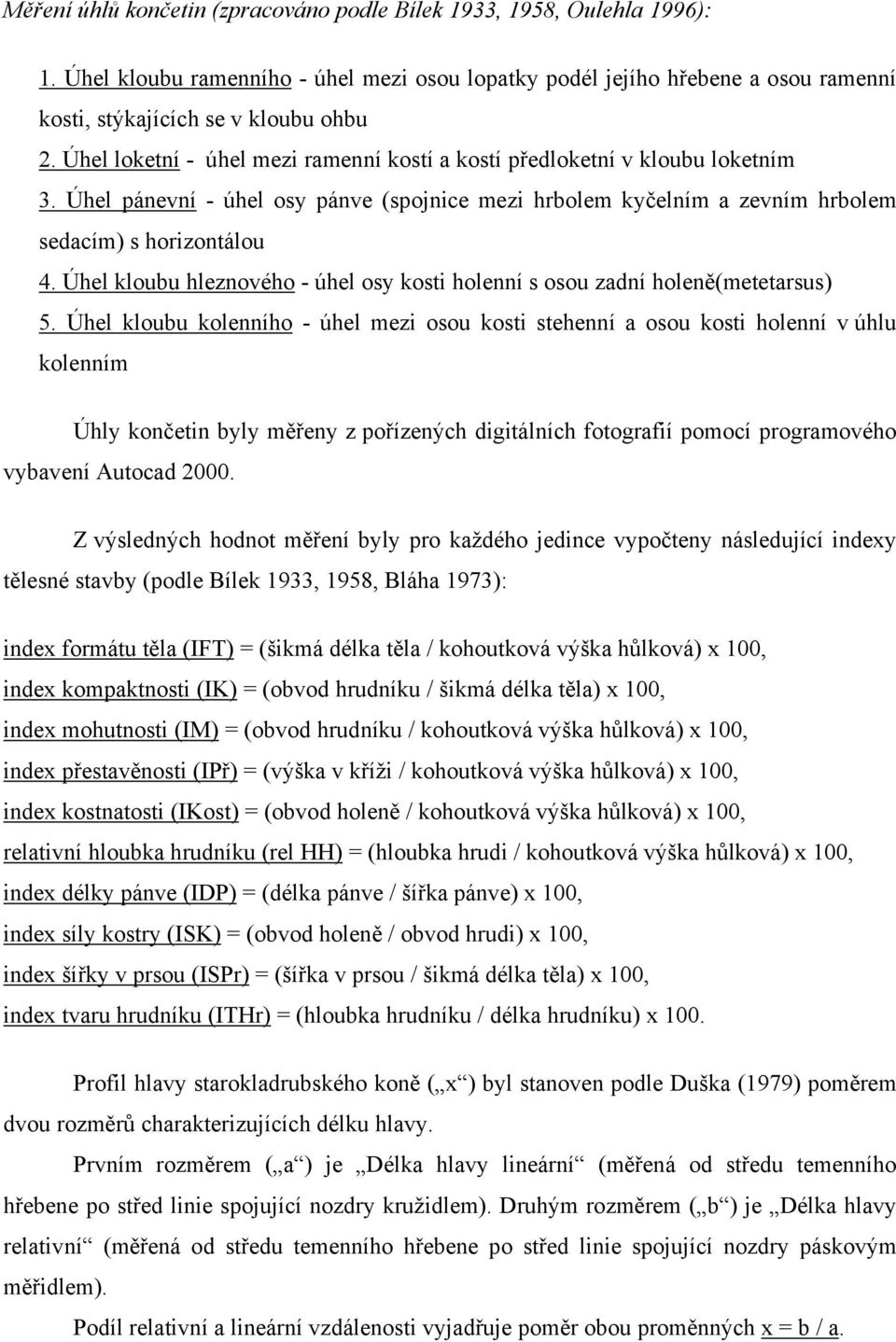 Úhel kloubu hleznového - úhel osy kosti holenní s osou zadní holeně(metetarsus) 5.