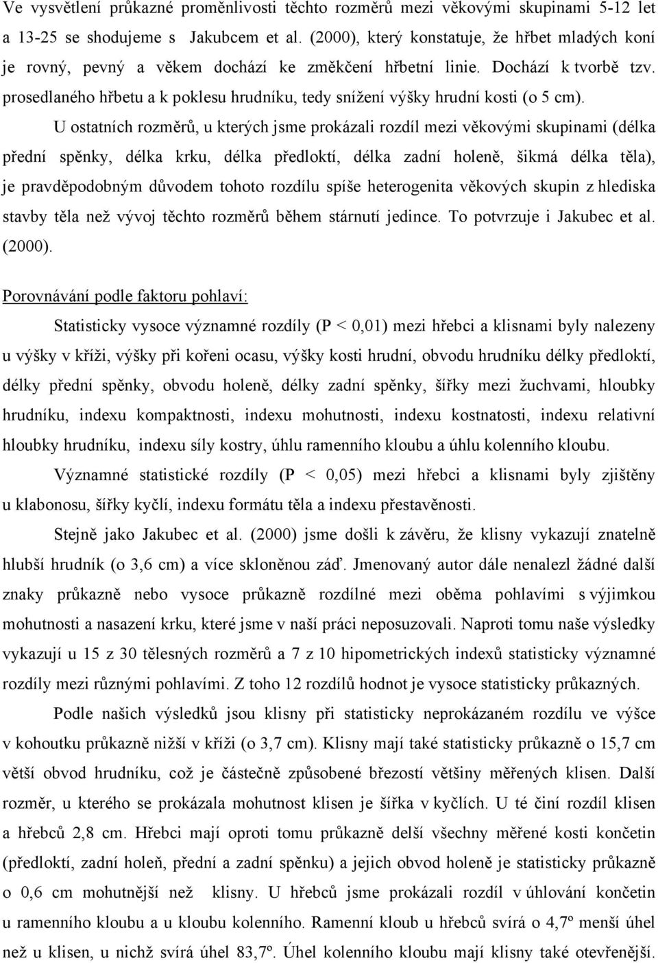 prosedlaného hřbetu a k poklesu hrudníku, tedy snížení výšky hrudní kosti (o 5 cm).