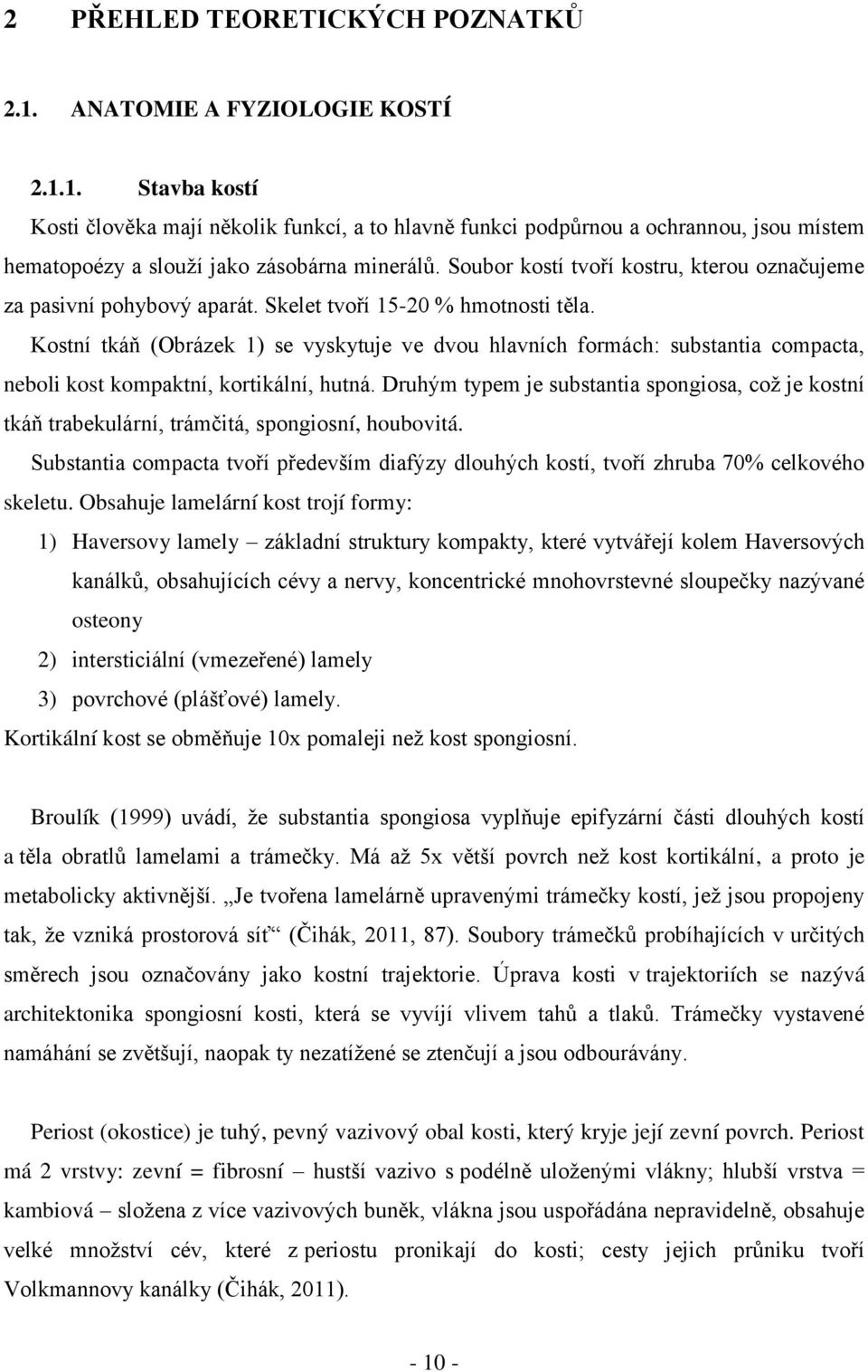 Kostní tkáň (Obrázek 1) se vyskytuje ve dvou hlavních formách: substantia compacta, neboli kost kompaktní, kortikální, hutná.