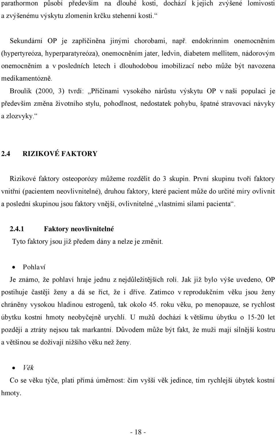 medikamentózně. Broulík (2000, 3) tvrdí: Příčinami vysokého nárůstu výskytu OP v naší populaci je především změna ţivotního stylu, pohodlnost, nedostatek pohybu, špatné stravovací návyky a zlozvyky.