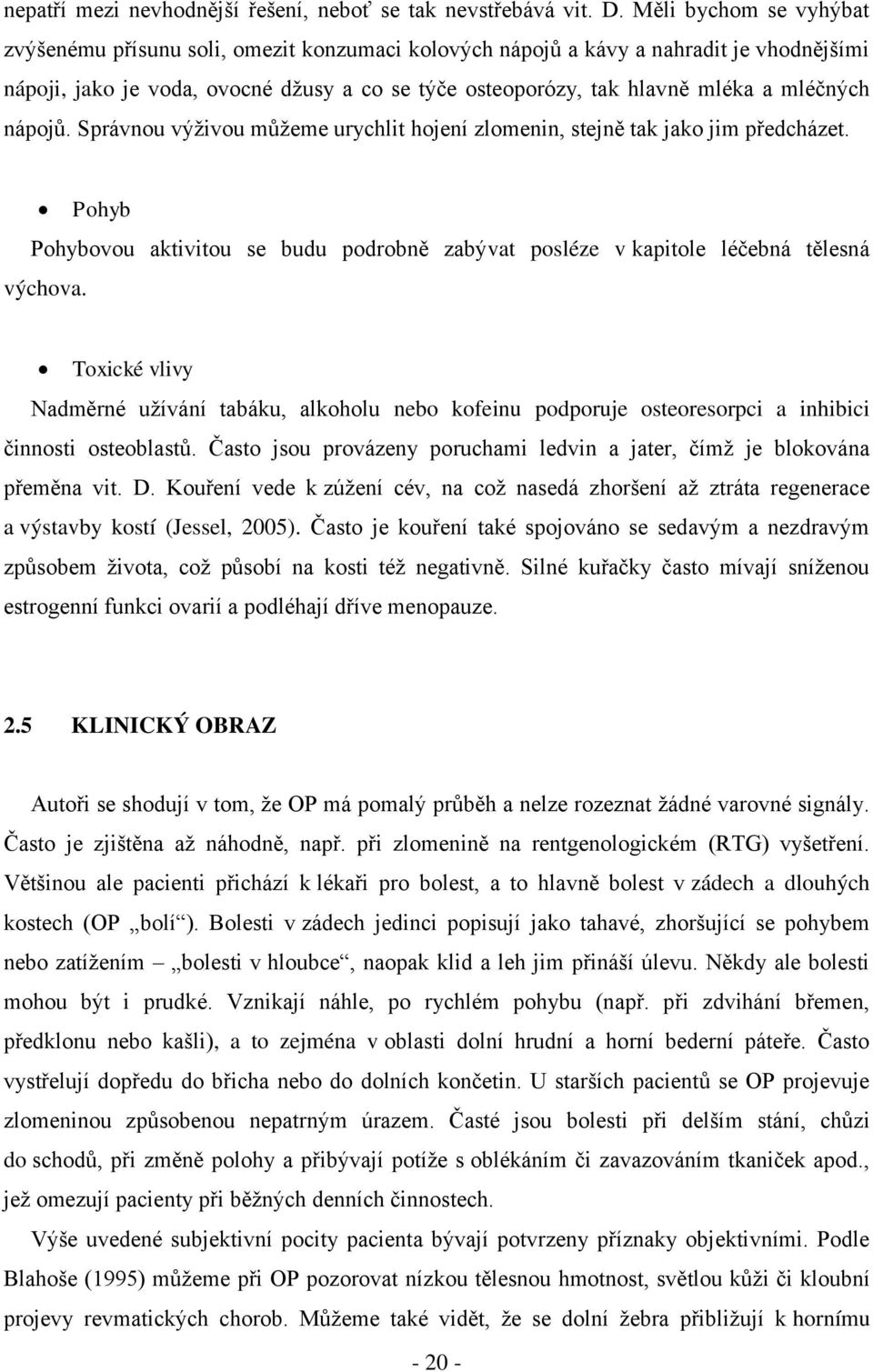 mléčných nápojů. Správnou výţivou můţeme urychlit hojení zlomenin, stejně tak jako jim předcházet. Pohyb Pohybovou aktivitou se budu podrobně zabývat posléze v kapitole léčebná tělesná výchova.