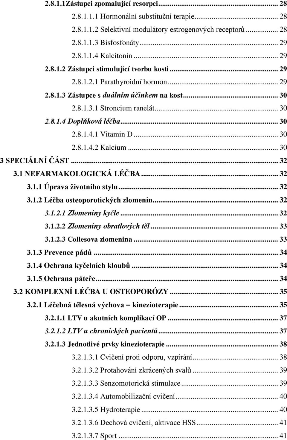 .. 30 2.8.1.4.1 Vitamin D... 30 2.8.1.4.2 Kalcium... 30 3 SPECIÁLNÍ ČÁST... 32 3.1 NEFARMAKOLOGICKÁ LÉČBA... 32 3.1.1 Úprava ţivotního stylu... 32 3.1.2 Léčba osteoporotických zlomenin... 32 3.1.2.1 Zlomeniny kyčle.